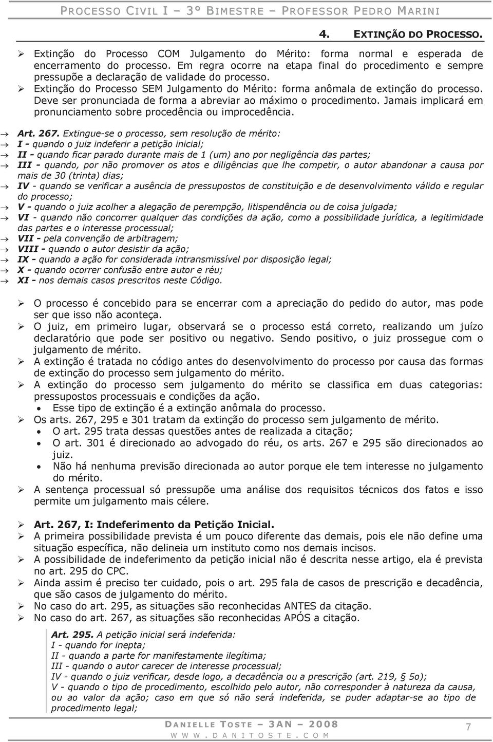 Deve ser pronunciada de forma a abreviar ao máximo o procedimento. Jamais implicará em pronunciamento sobre procedência ou improcedência. Art. 267.