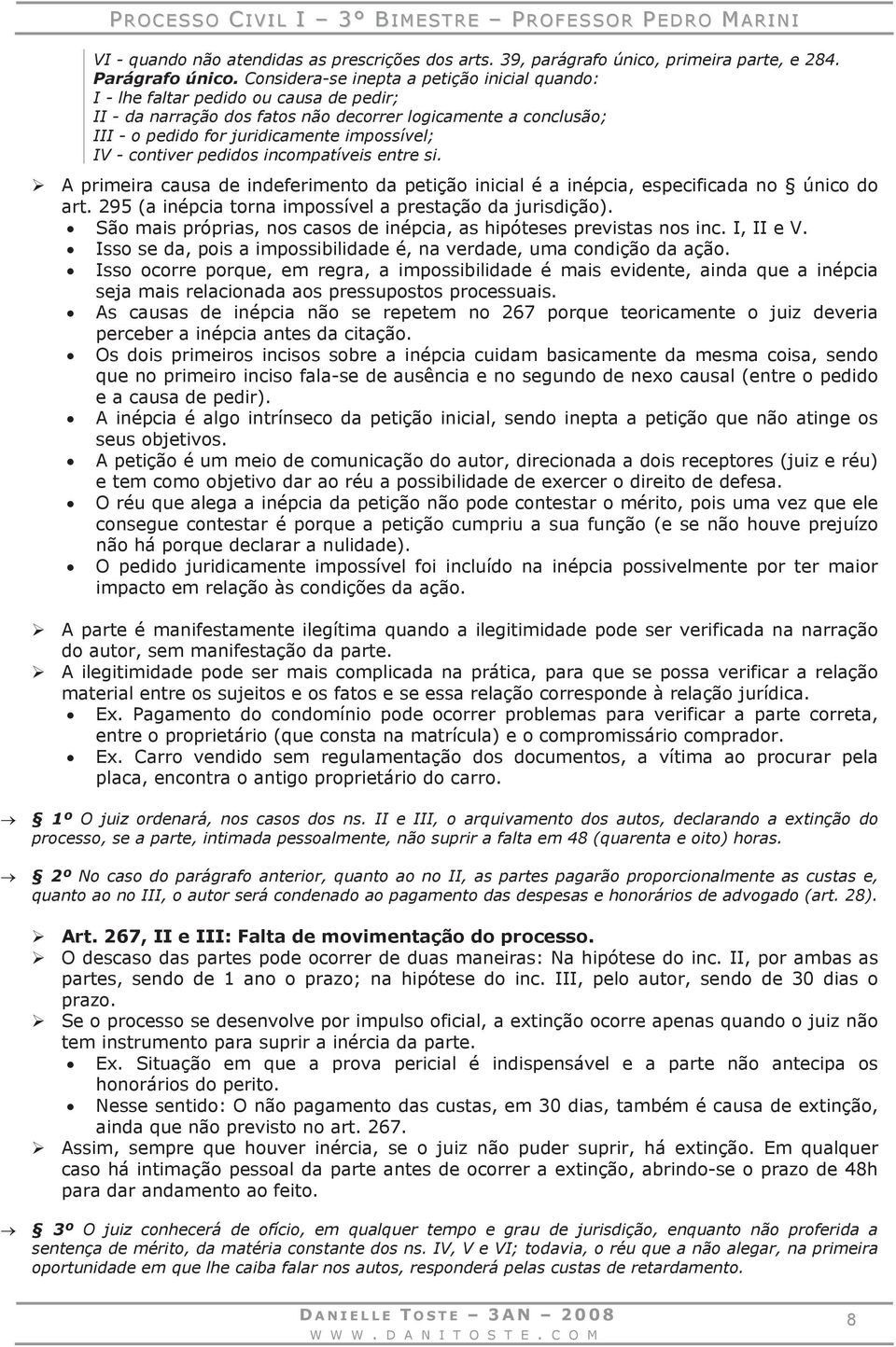 - contiver pedidos incompatíveis entre si. A primeira causa de indeferimento da petição inicial é a inépcia, especificada no único do art. 295 (a inépcia torna impossível a prestação da jurisdição).