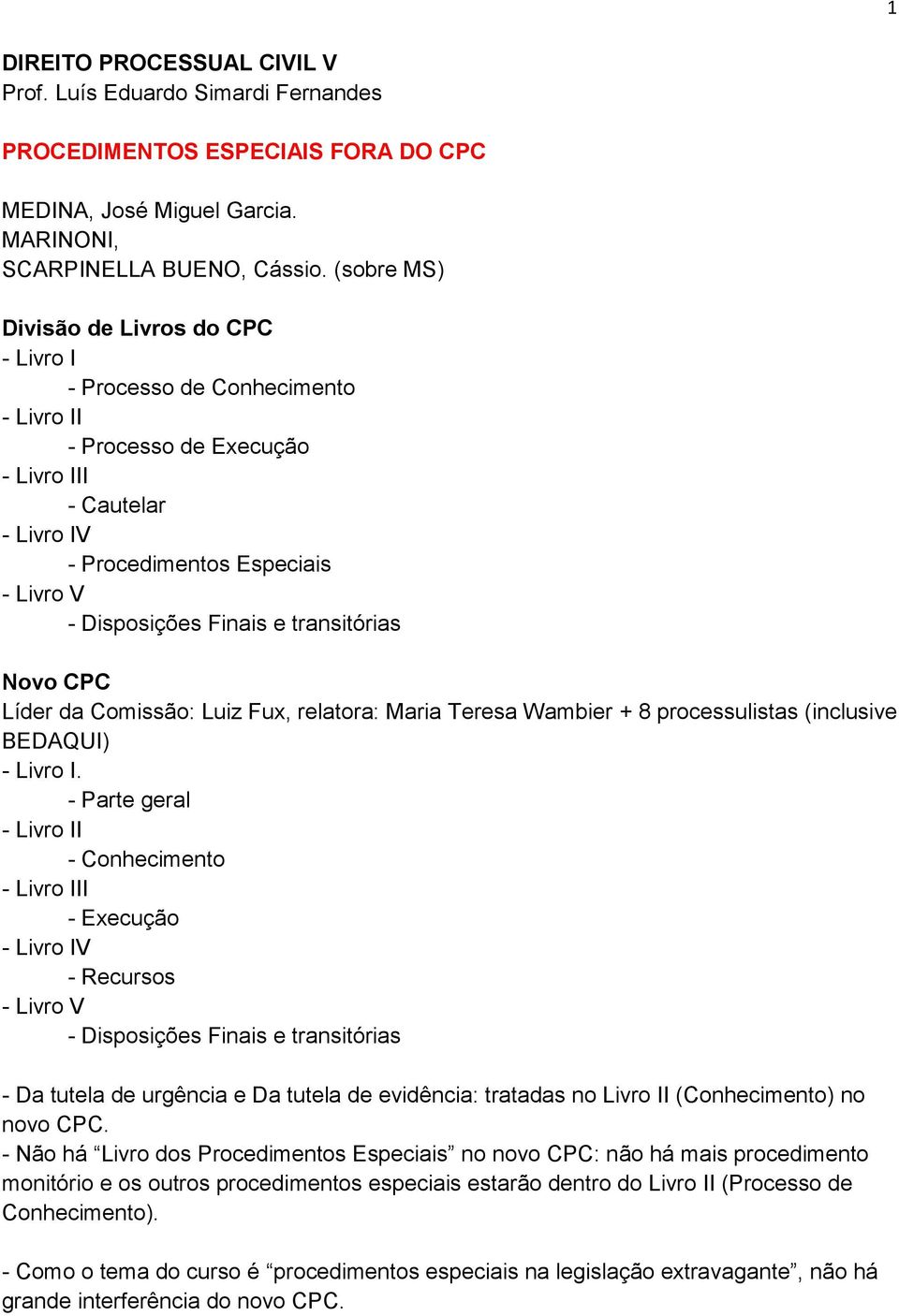 transitórias Novo CPC Líder da Comissão: Luiz Fux, relatora: Maria Teresa Wambier + 8 processulistas (inclusive BEDAQUI) - Livro I.