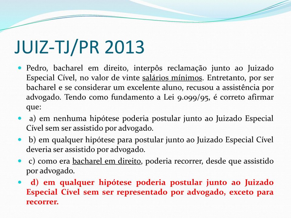 099/95, é correto afirmar que: a) em nenhuma hipótese poderia postular junto ao Juizado Especial Cível sem ser assistido por advogado.