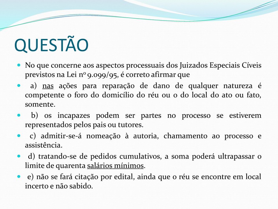 somente. b) os incapazes podem ser partes no processo se estiverem representados pelos pais ou tutores.