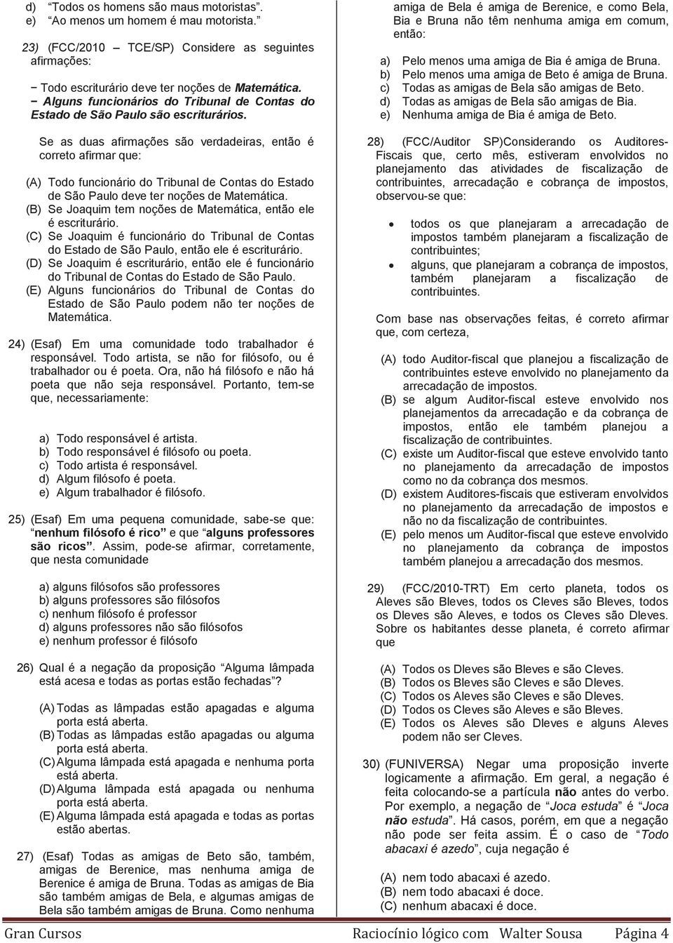 Se as duas afirmações são verdadeiras, então é correto afirmar que: (A) Todo funcionário do Tribunal de Contas do Estado de São Paulo deve ter noções de Matemática.