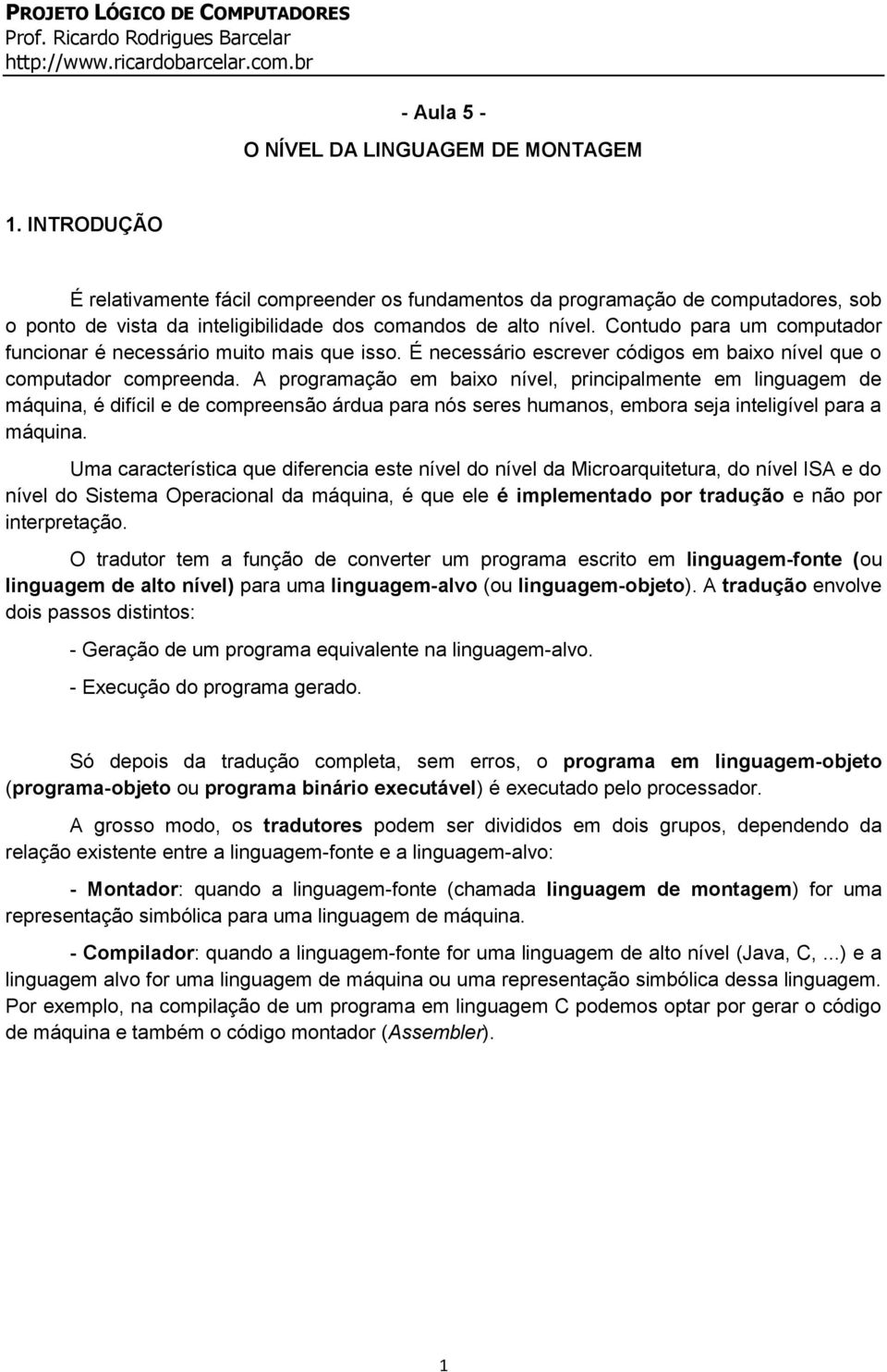 Contudo para um computador funcionar é necessário muito mais que isso. É necessário escrever códigos em baixo nível que o computador compreenda.