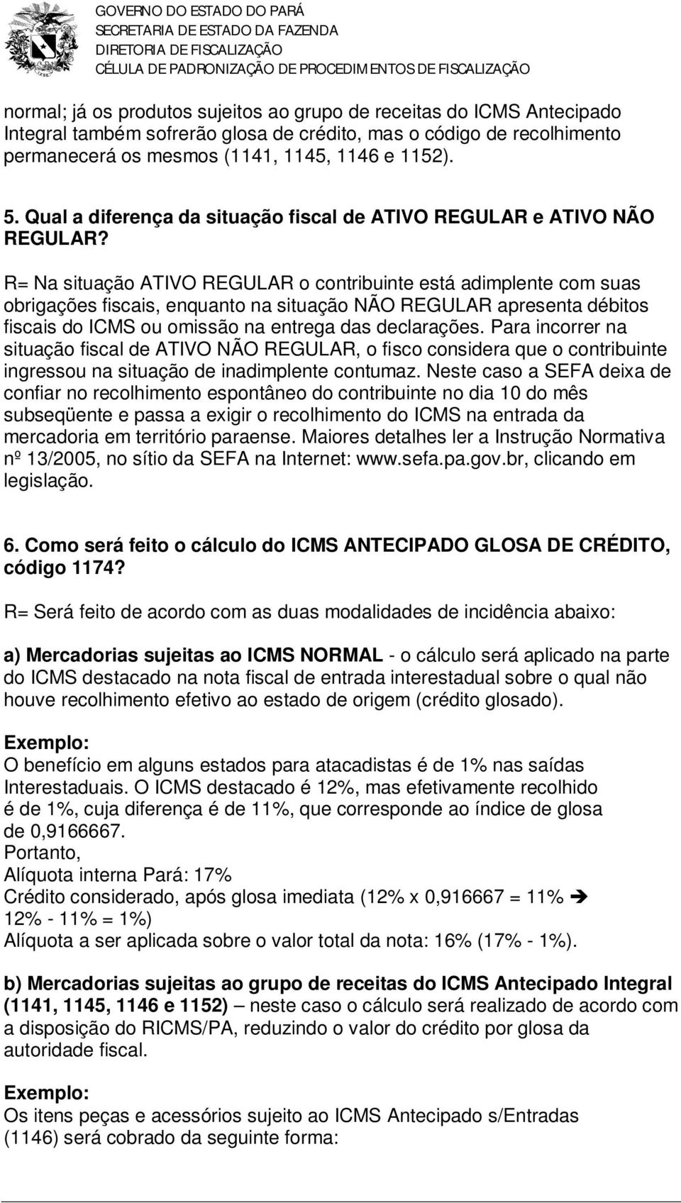 R= Na situação ATIVO REGULAR o contribuinte está adimplente com suas obrigações fiscais, enquanto na situação NÃO REGULAR apresenta débitos fiscais do ICMS ou omissão na entrega das declarações.