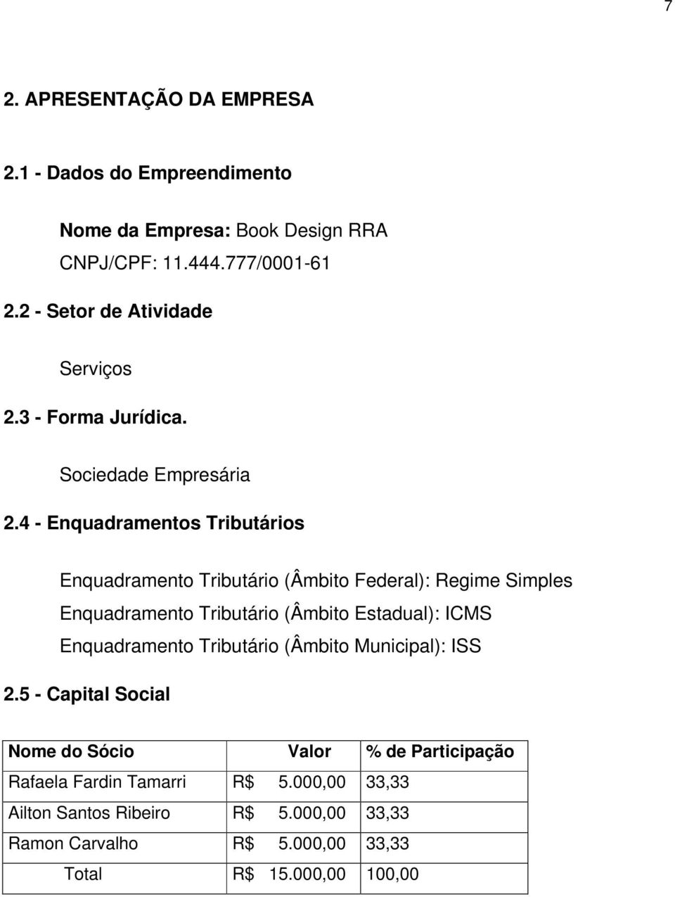 4 - Enquadramentos Tributários Enquadramento Tributário (Âmbito Federal): Regime Simples Enquadramento Tributário (Âmbito Estadual): ICMS