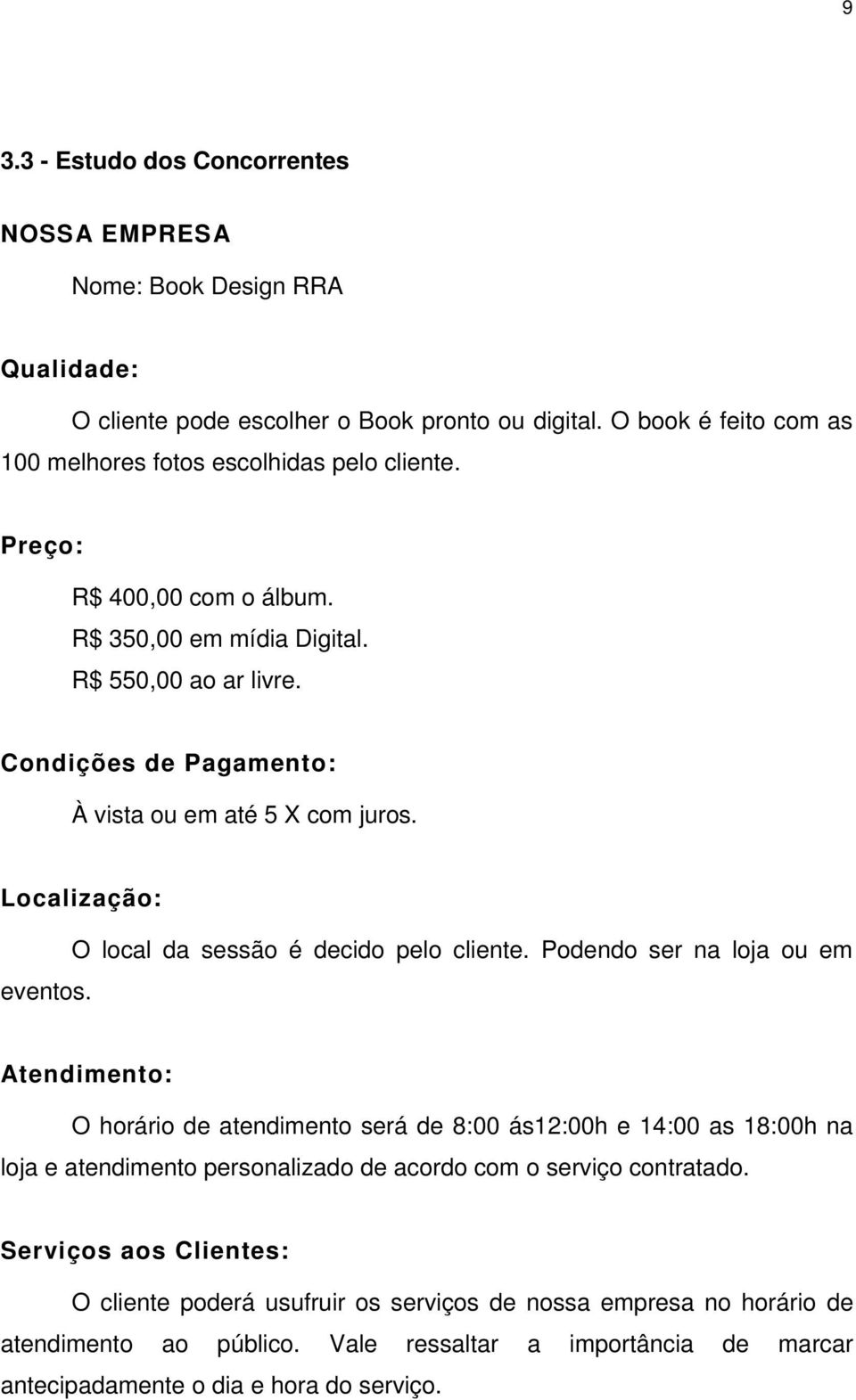 Condições de Pagamento: À vista ou em até 5 X com juros. Localização: eventos. O local da sessão é decido pelo cliente.