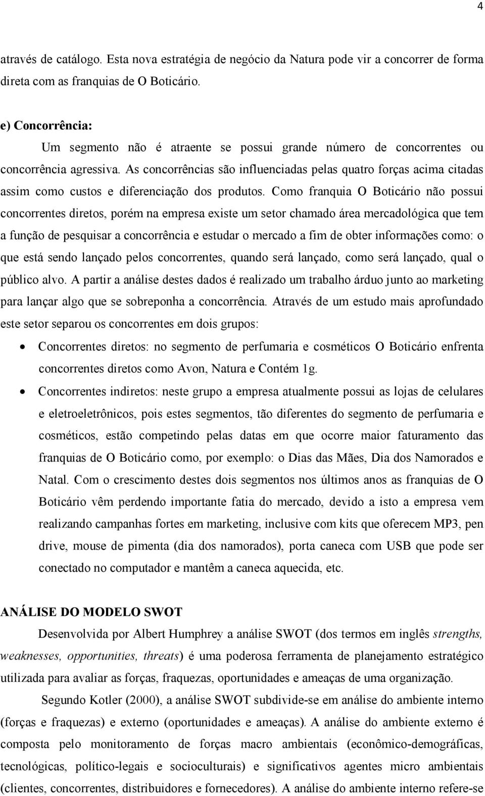 As concorrências são influenciadas pelas quatro forças acima citadas assim como custos e diferenciação dos produtos.