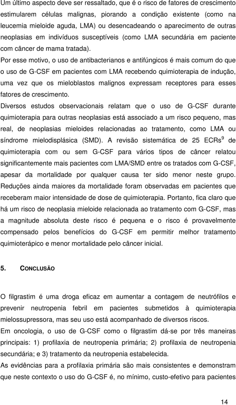 Por esse motivo, o uso de antibacterianos e antifúngicos é mais comum do que o uso de G-CSF em pacientes com LMA recebendo quimioterapia de indução, uma vez que os mieloblastos malignos expressam