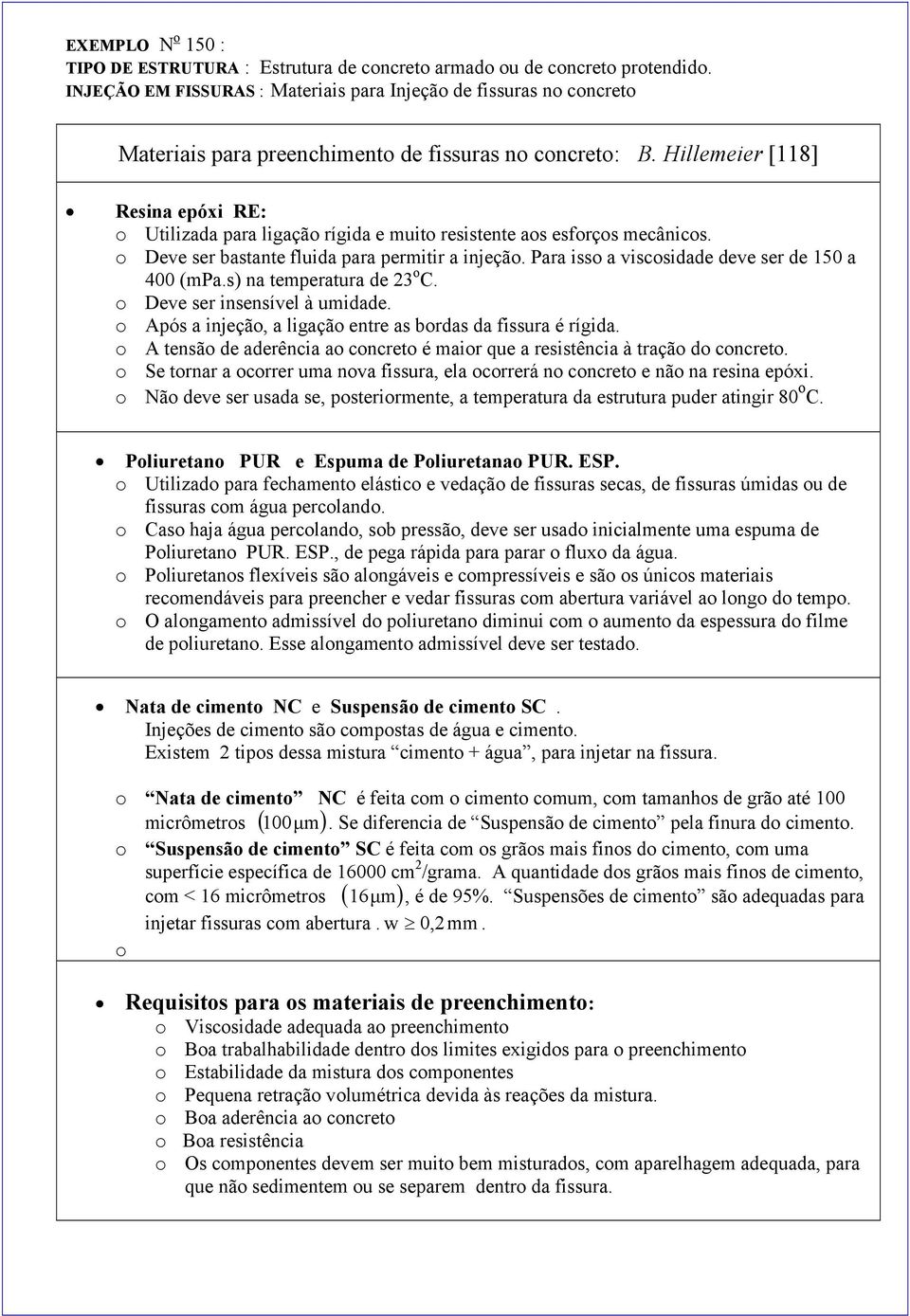 Hillemeier [118] Resina epóxi RE: o Utilizada para ligação rígida e muito resistente aos esforços mecânicos. o Deve ser bastante fluida para permitir a injeção.