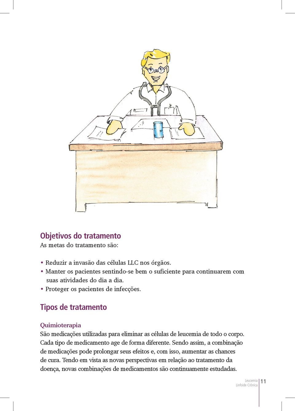 Tipos de tratamento Quimioterapia São medicações utilizadas para eliminar as células de leucemia de todo o corpo. Cada tipo de medicamento age de forma diferente.