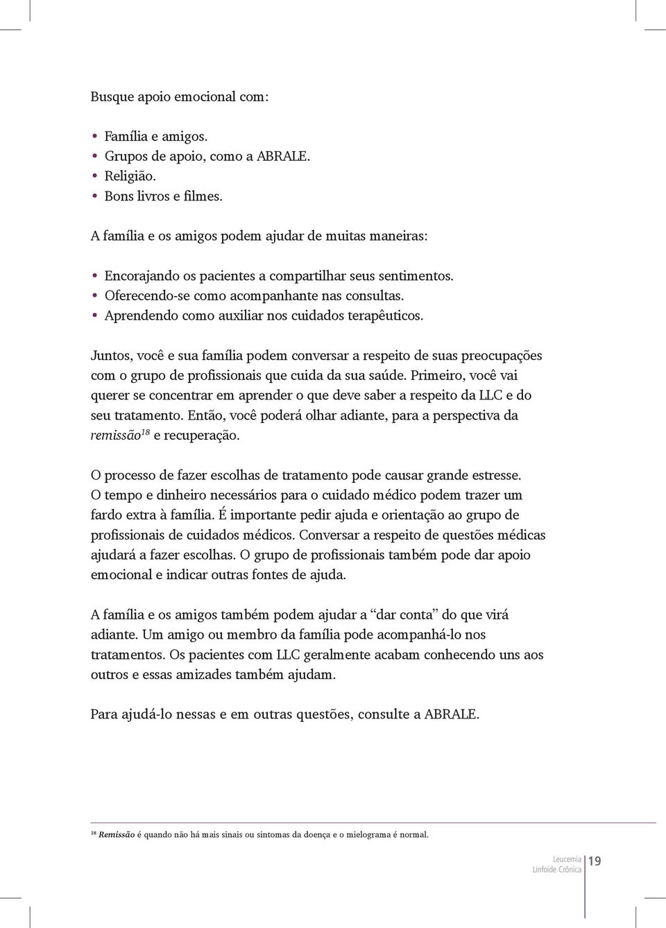 Aprendendo como auxiliar nos cuidados terapêuticos. Juntos, você e sua família podem conversar a respeito de suas preocupações com o grupo de profissionais que cuida da sua saúde.