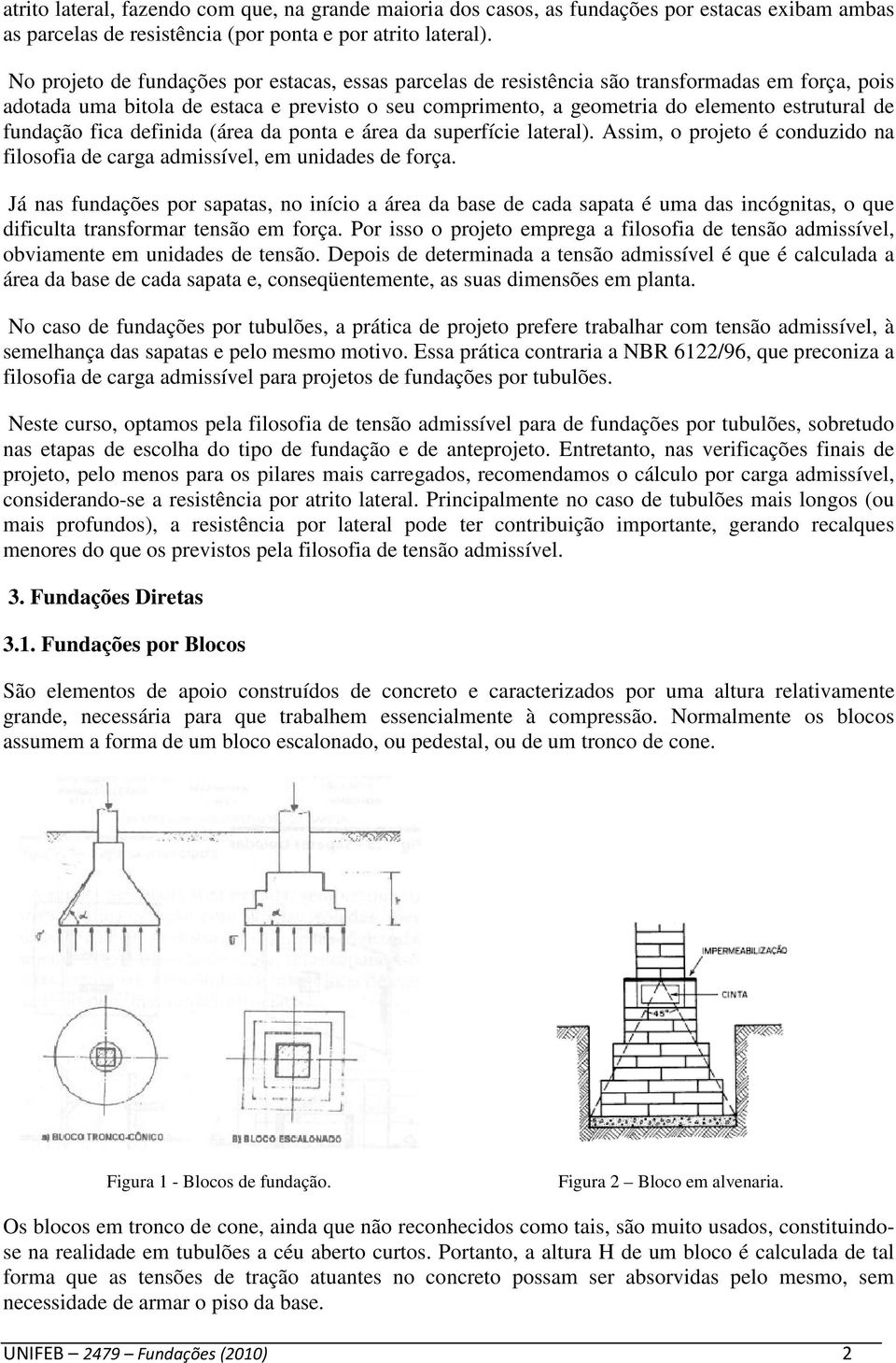 fundação fica definida (área da ponta e área da superfície lateral). Assim, o projeto é conduzido na filosofia de carga admissível, em unidades de força.