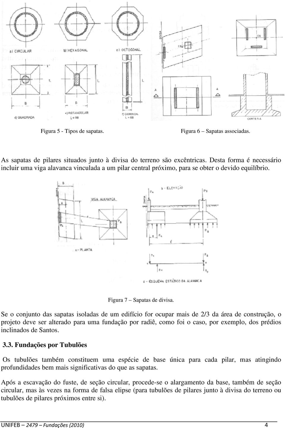 Se o conjunto das sapatas isoladas de um edifício for ocupar mais de 2/3 da projeto deve ser alterado para uma fundação por radiê, como foi o caso, por inclinados de Santos. 3.3. Fundações por Tubulões Figura 7 Sapatas de divisa.