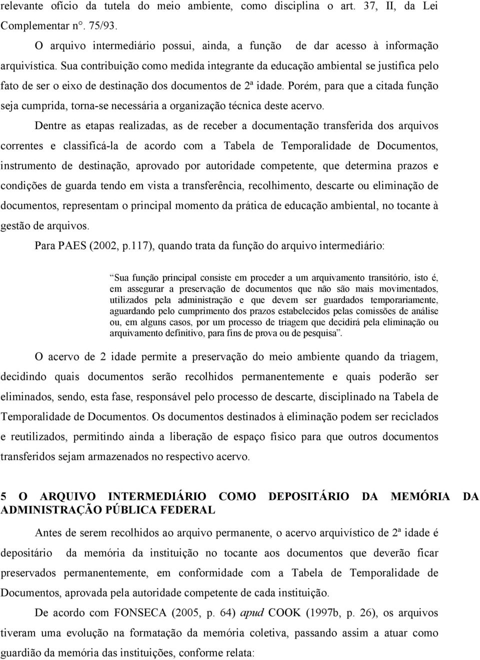 Porém, para que a citada função seja cumprida, torna-se necessária a organização técnica deste acervo.