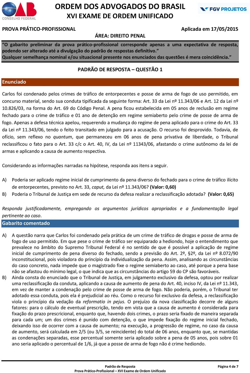 A pena ficou estabelecida em 05 anos de reclusão em regime fechado para o crime de tráfico e 01 ano de detenção em regime semiaberto pelo crime de posse de arma de fogo.