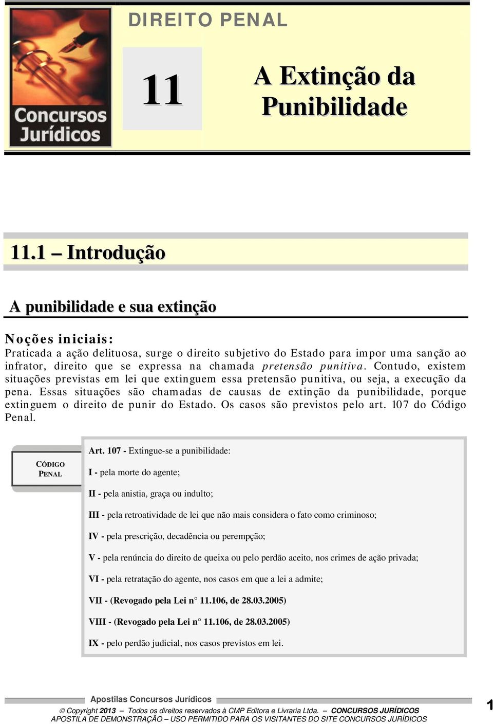 pretensão punitiva. Contudo, existem situações previstas em lei que extinguem essa pretensão punitiva, ou seja, a execução da pena.