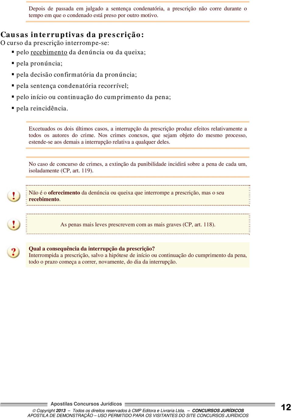 recorrível; pelo início ou continuação do cumprimento da pena; pela reincidência.