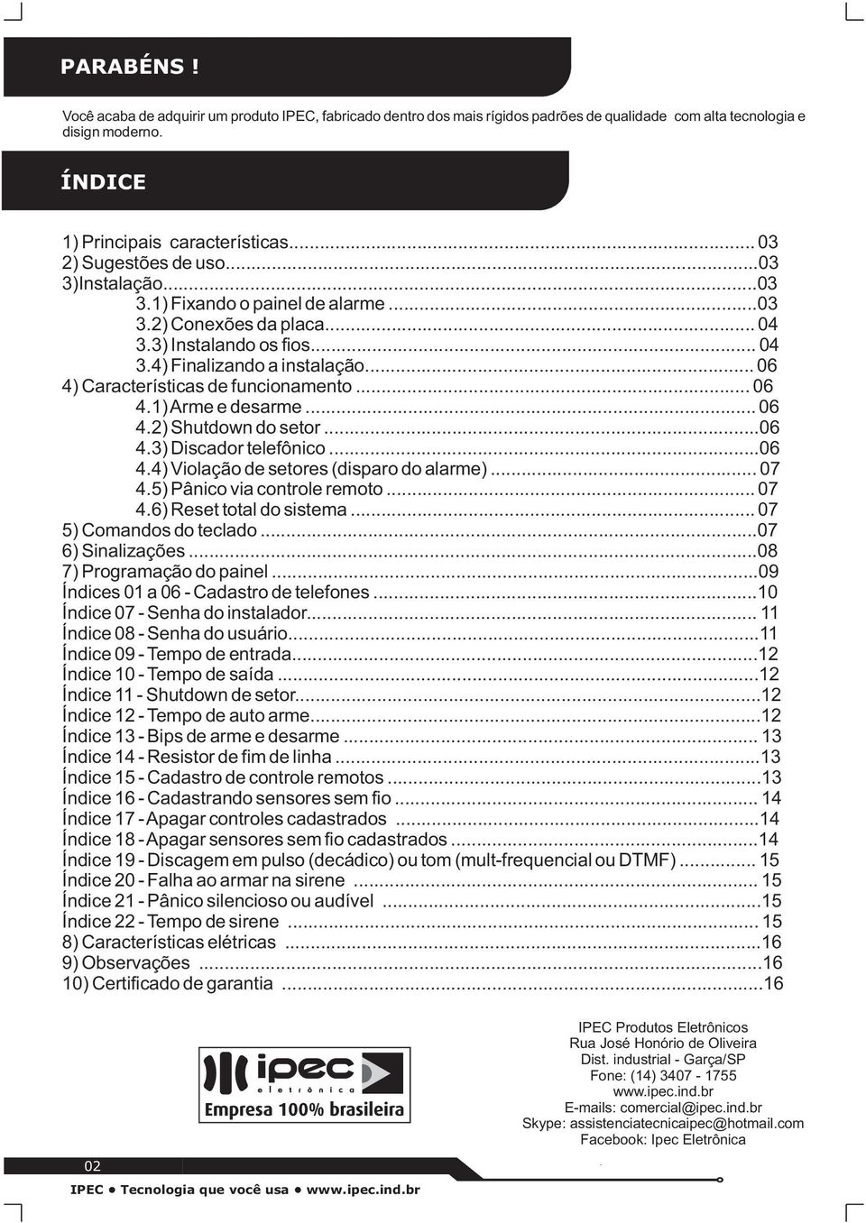 .. 06 4) Características de funcionamento... 06 4.1) Arme e desarme... 06 4.2) Shutdown do setor...06 4.3) Discador telefônico...06 4.4) Violação de setores (disparo do alarme)... 07 4.