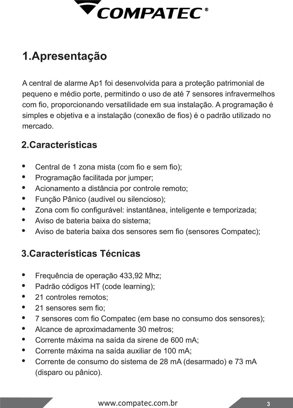 sua instalação. A programação é simples e objetiva e a instalação (conexão de fios) é o padrão utilizado no mercado. 2.