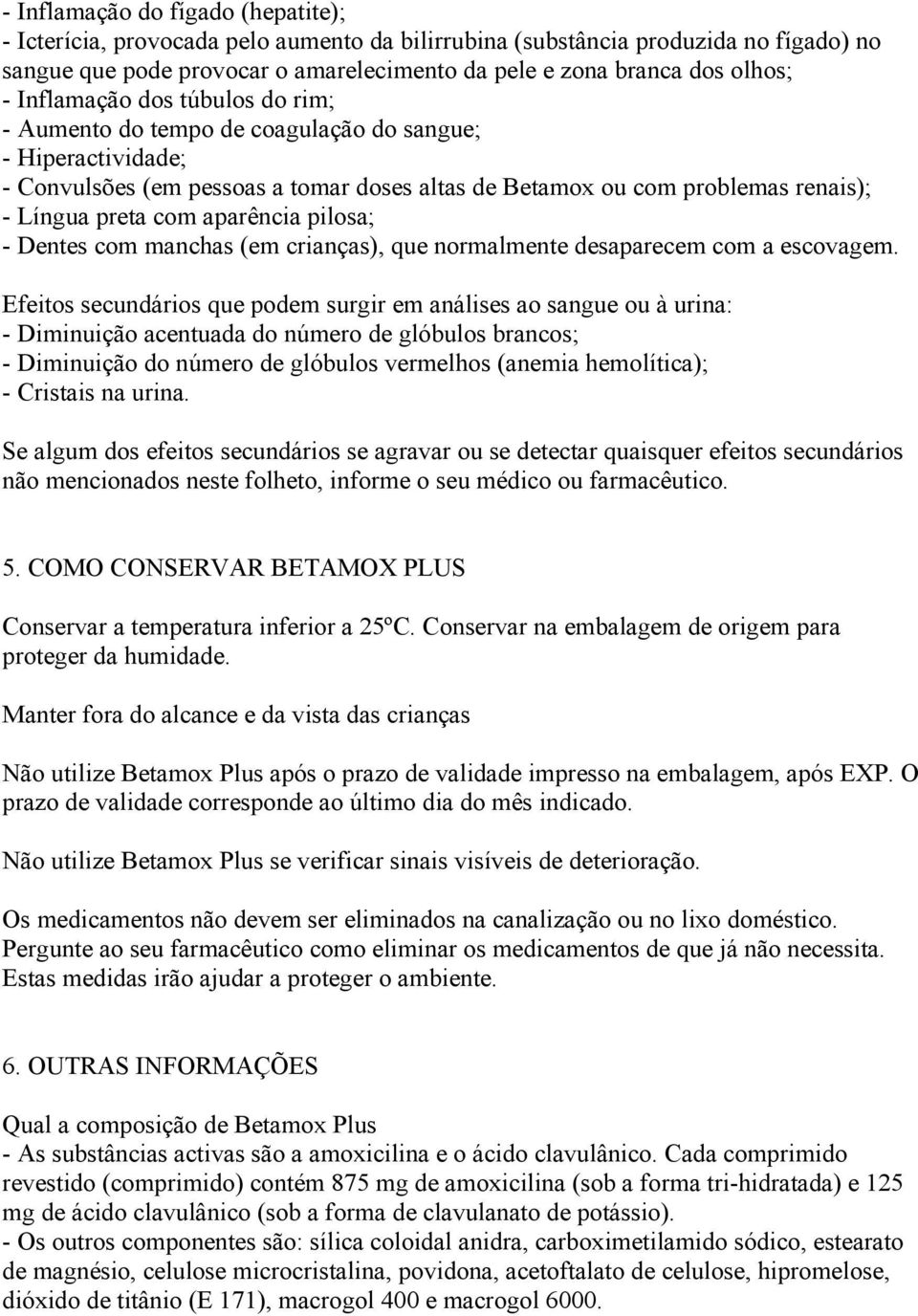 aparência pilosa; - Dentes com manchas (em crianças), que normalmente desaparecem com a escovagem.