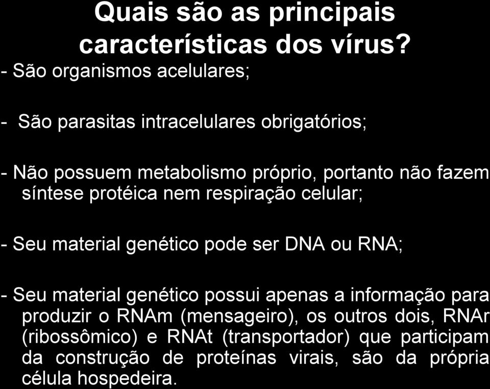 fazem síntese protéica nem respiração celular; - Seu material genético pode ser DNA ou RNA; - Seu material genético possui