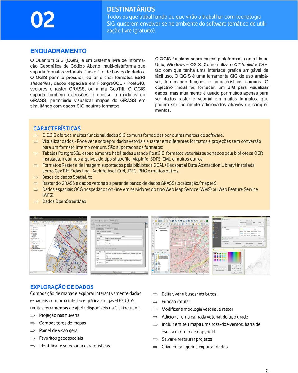 O QGIS permite procurar, editar e criar formatos ESRI shapefiles, dados espaciais em PostgreSQL / PostGIS, vectores e raster GRASS, ou ainda GeoTiff.