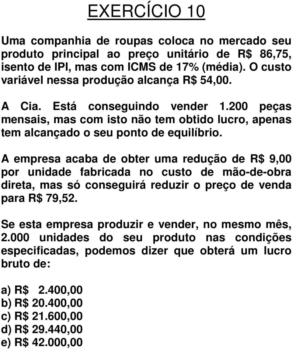 200 peças mensais, mas com isto não tem obtido lucro, apenas tem alcançado o seu ponto de equilíbrio.