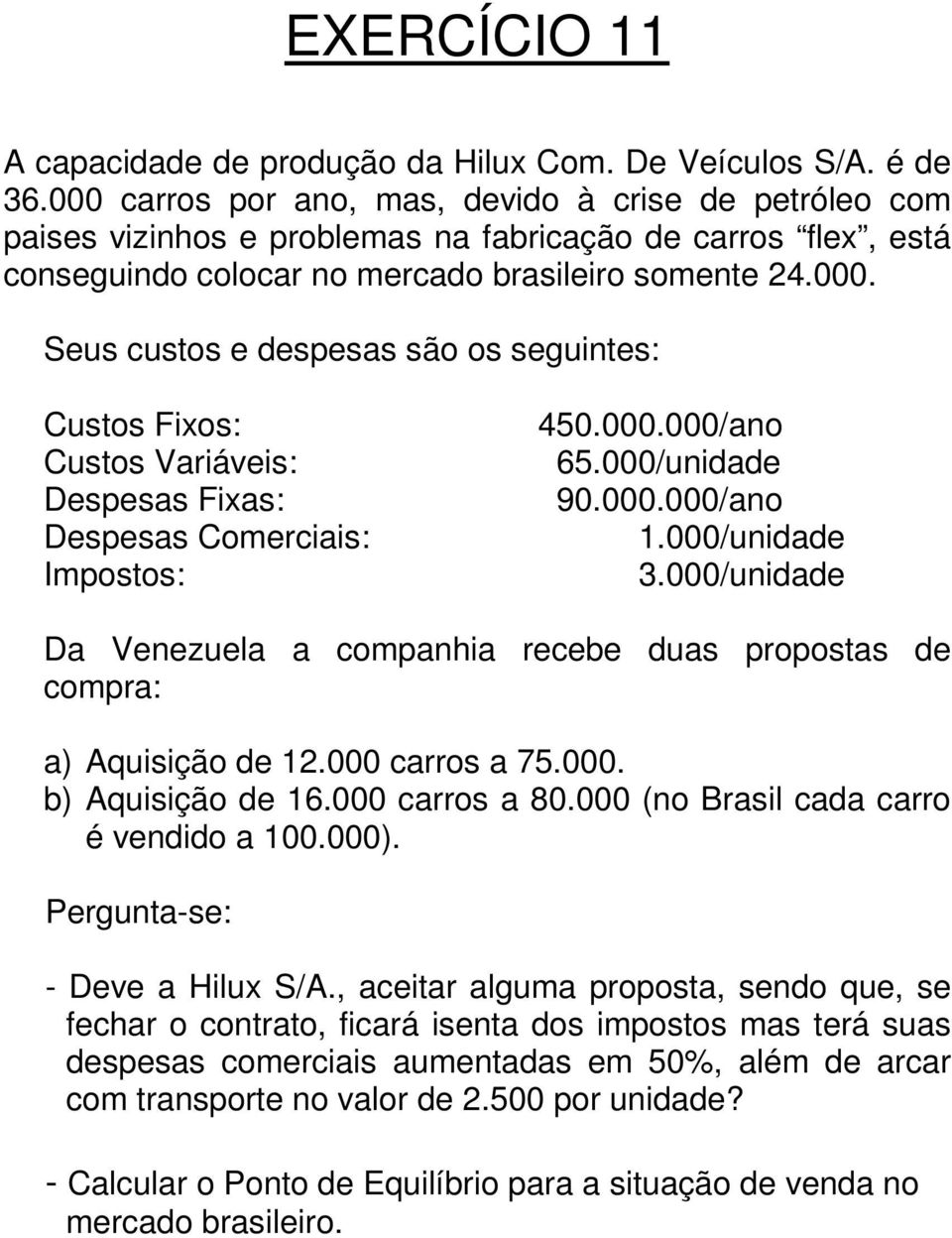 000.000/ano 65.000/unidade 90.000.000/ano 1.000/unidade 3.000/unidade Da Venezuela a companhia recebe duas propostas de compra: a) Aquisição de 12.000 carros a 75.000. b) Aquisição de 16.