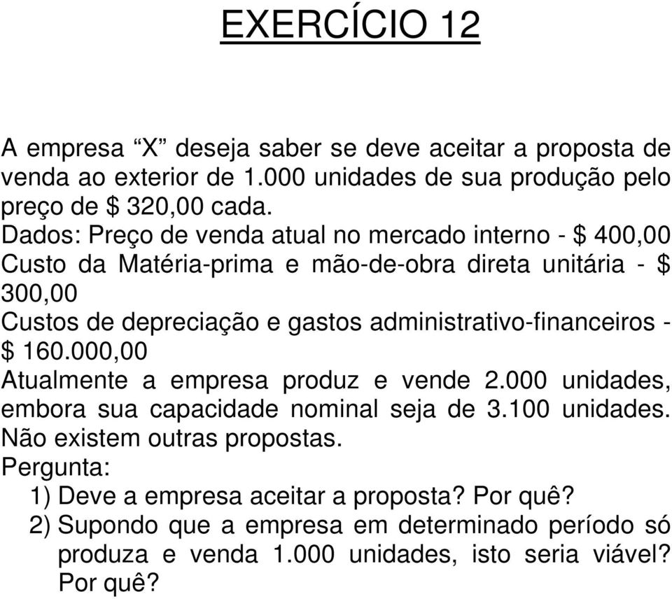 administrativo-financeiros - $ 160.000,00 Atualmente a empresa produz e vende 2.000 unidades, embora sua capacidade nominal seja de 3.100 unidades.