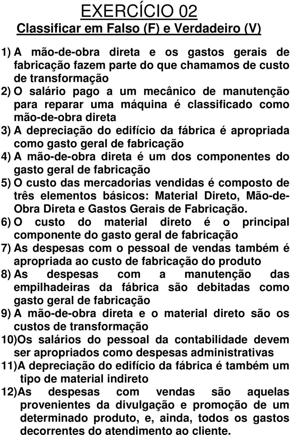 componentes do gasto geral de fabricação 5) O custo das mercadorias vendidas é composto de três elementos básicos: Material Direto, Mão-de- Obra Direta e Gastos Gerais de Fabricação.