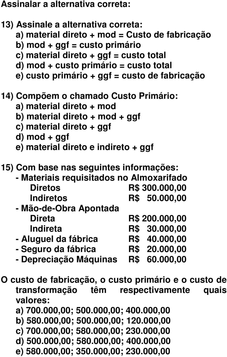 ggf e) material direto e indireto + ggf 15) Com base nas seguintes informações: - Materiais requisitados no Almoxarifado Diretos R$ 300.000,00 Indiretos R$ 50.