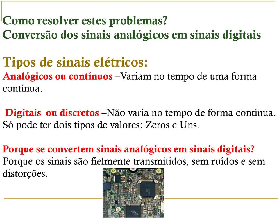 Variam no tempo de uma forma contínua. Digitais ou discretos Não varia no tempo de forma contínua.