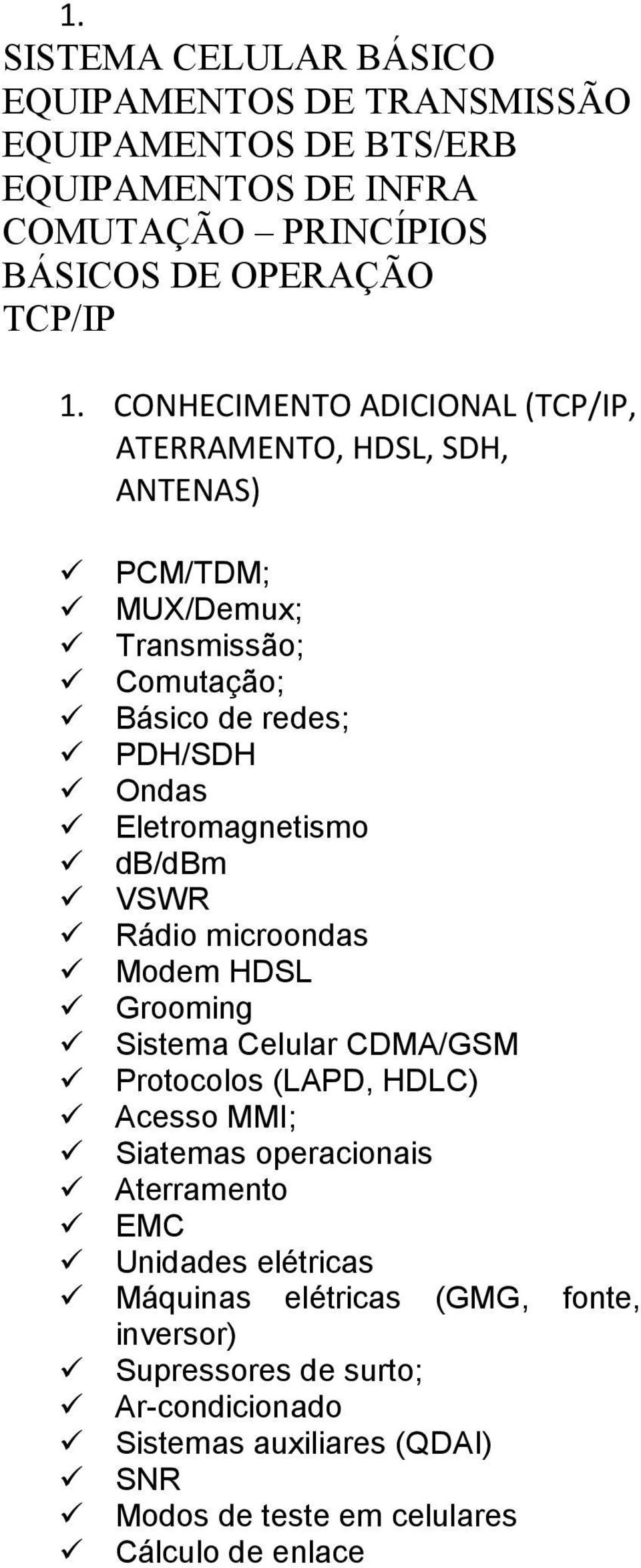 db/dbm VSWR Rádio microondas Modem HDSL Grooming Sistema Celular CDMA/GSM Protocolos (LAPD, HDLC) Acesso MMI; Siatemas operacionais Aterramento EMC Unidades