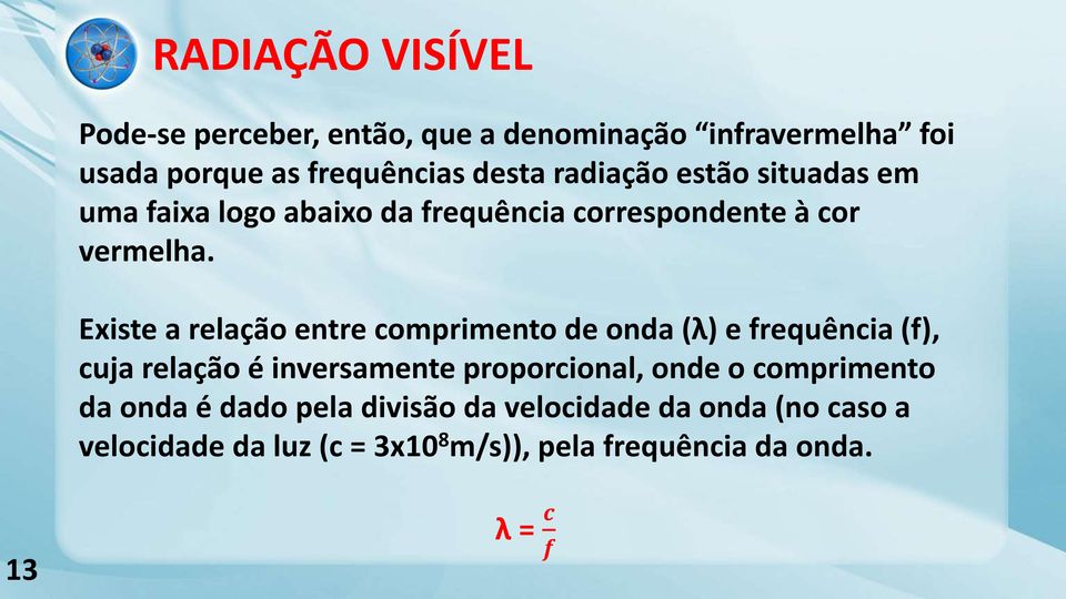 Existe a relação entre comprimento de onda (λ) e frequência (f), cuja relação é inversamente proporcional, onde o