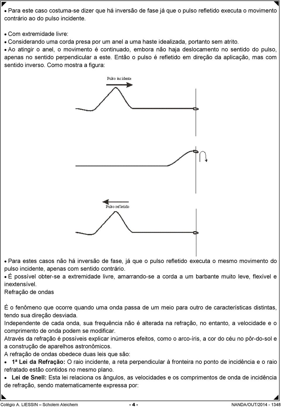 Ao atingir o anel, o movimento é continuado, embora não haja deslocamento no sentido do pulso, apenas no sentido perpendicular a este.