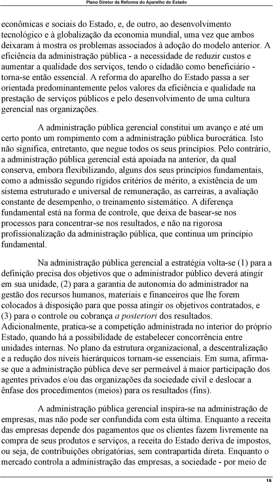 A reforma do aparelho do Estado passa a ser orientada predominantemente pelos valores da eficiência e qualidade na prestação de serviços públicos e pelo desenvolvimento de uma cultura gerencial nas