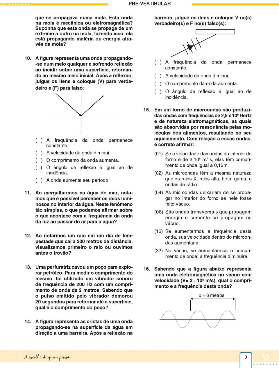 barreira, julgue os itens e coloque V no(s) verdadeiro(s) e F no(s) falso(s): 10.