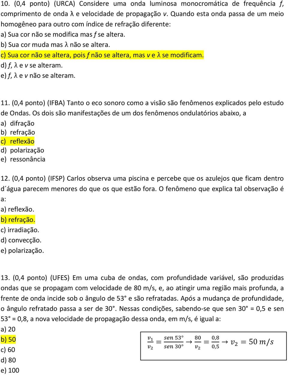 c) Sua cor não se altera, pois f não se altera, mas v e λ se modificam. d) f, λ e v se alteram. e) f, λ e v não se alteram. 11.