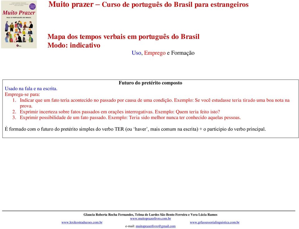 2. Exprimir incerteza sobre fatos passados em orações interrogativas. Exemplo: Quem teria feito isto? 3.