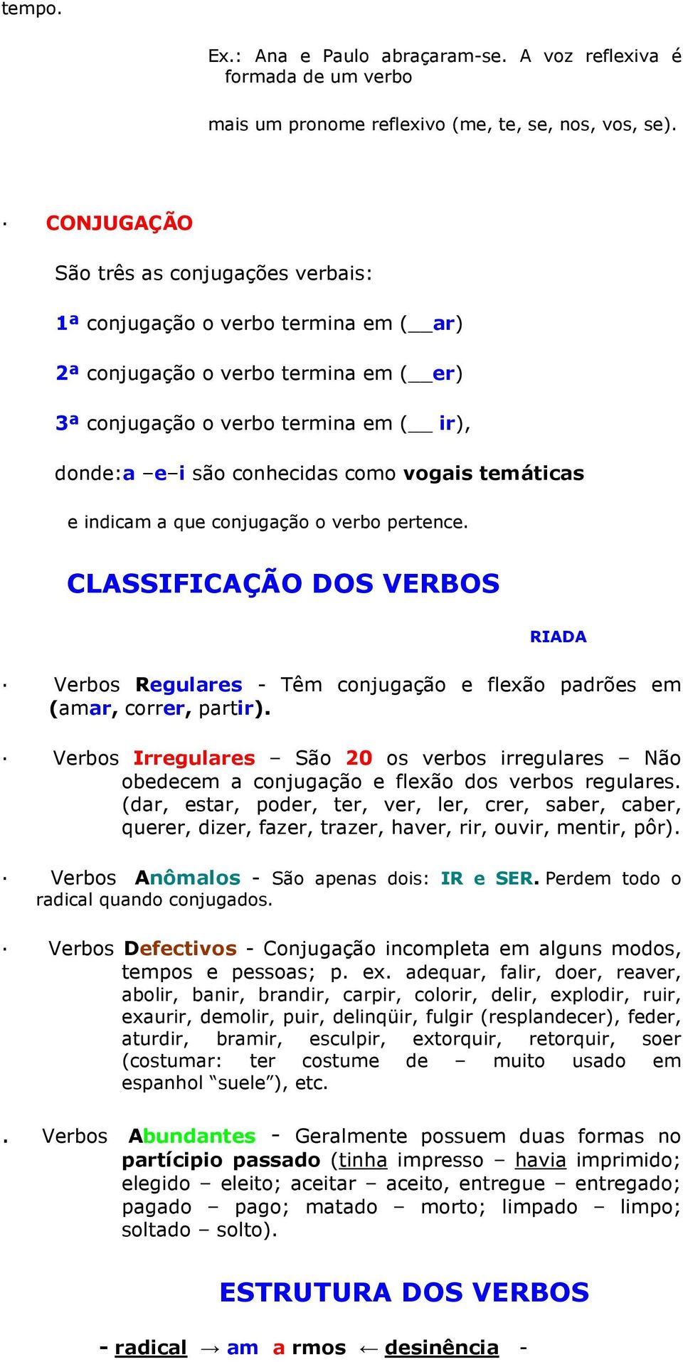 vogais temáticas e indicam a que conjugação o verbo pertence. CLASSIFICAÇÃO DOS VERBOS RIADA Verbos Regulares - Têm conjugação e flexão padrões em (amar, correr, partir).