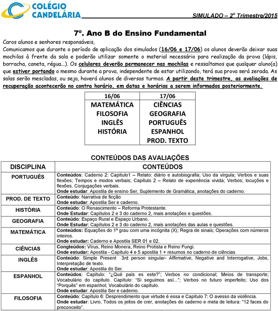 DE TEXTO Conteúdo: Narrativa de ficção Conteúdo: O Renascimento Reforma Protestante. Onde Estudar: Capítulos 2 e 3 do caderno 2, mais anotações e questões. Conteúdo: Espaço Rural e Espaço Urbano.