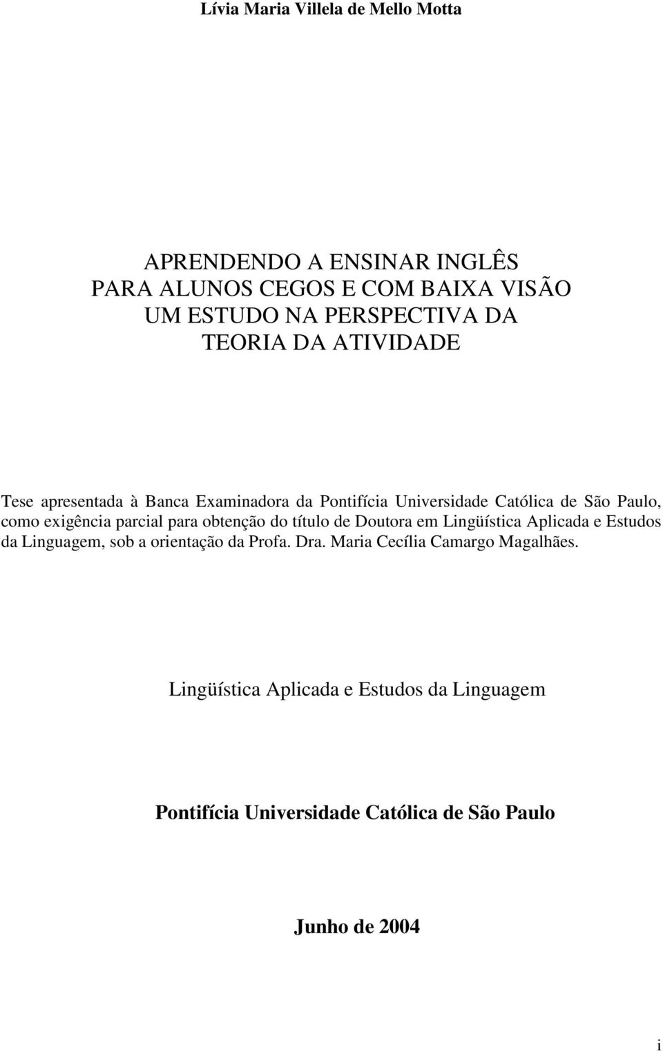 parcial para obtenção do título de Doutora em Lingüística Aplicada e Estudos da Linguagem, sob a orientação da Profa. Dra.