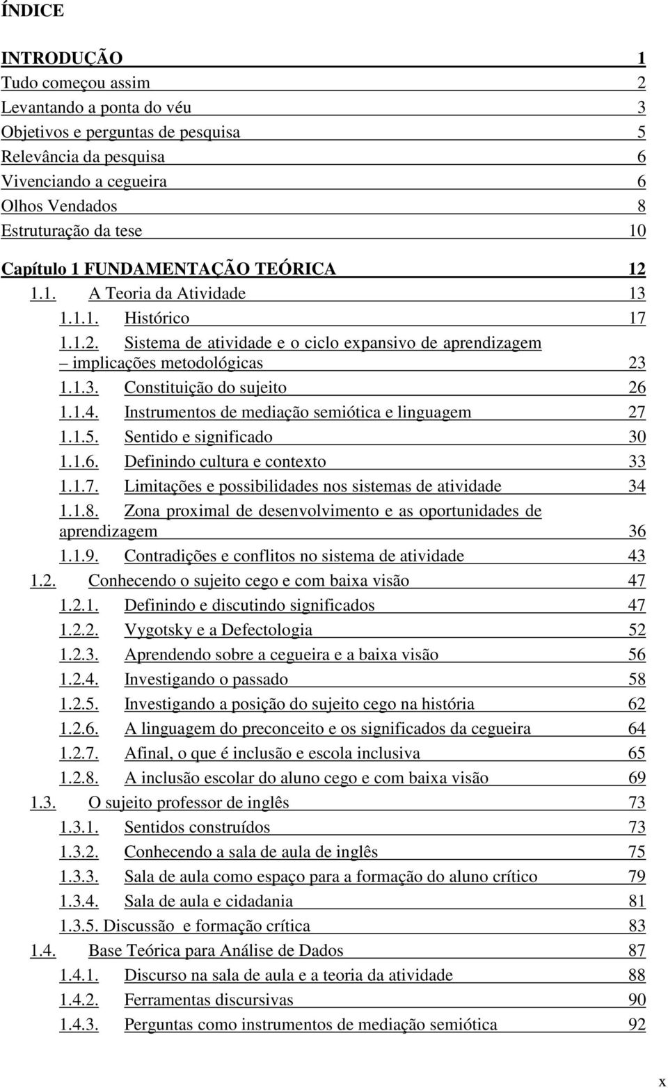 1.4. Instrumentos de mediação semiótica e linguagem 27 1.1.5. Sentido e significado 30 1.1.6. Definindo cultura e contexto 33 1.1.7. Limitações e possibilidades nos sistemas de atividade 34 1.1.8.