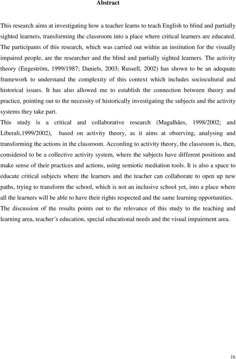 The activity theory (Engeström, 1999/1987; Daniels, 2003; Russell, 2002) has shown to be an adequate framework to understand the complexity of this context which includes sociocultural and historical