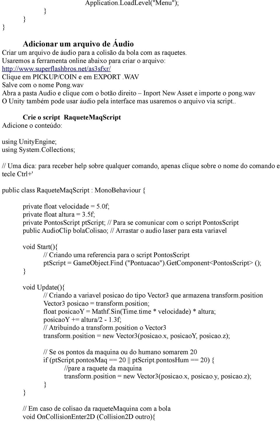 wav O Unity também pode usar áudio pela interface mas usaremos o arquivo via script.. Crie o script RaqueteMaqScript Adicione o conteúdo: using UnityEngine; using System.