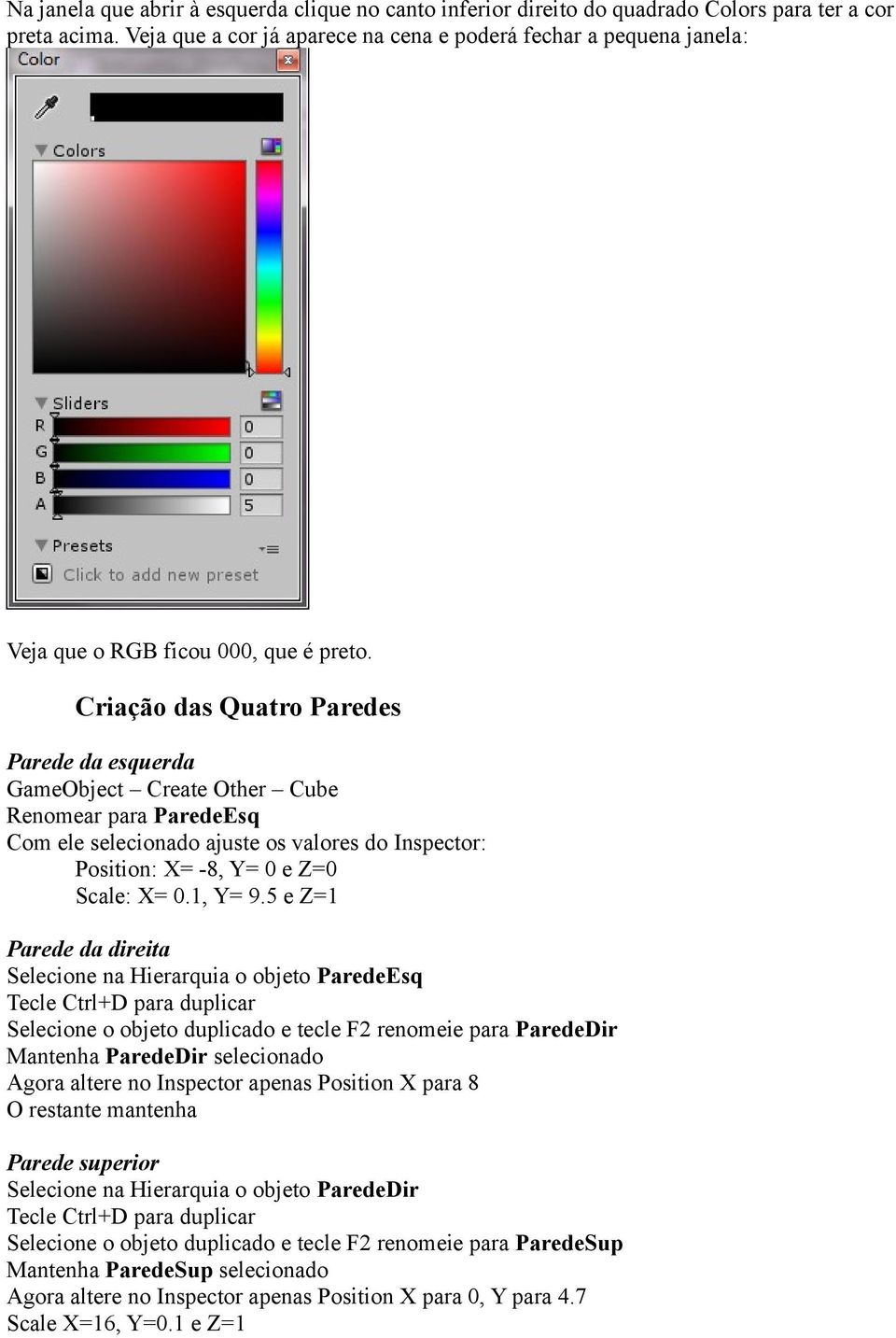 Criação das Quatro Paredes Parede da esquerda GameObject Create Other Cube Renomear para ParedeEsq Com ele selecionado ajuste os valores do Inspector: Position: X= -8, Y= 0 e Z=0 Scale: X= 0.1, Y= 9.