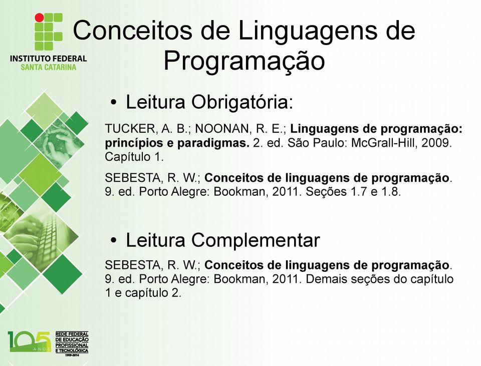 SEBESTA, R. W.; Conceitos de linguagens de programação. 9. ed. Porto Alegre: Bookman, 2011. Seções 1.7 e 1.8.