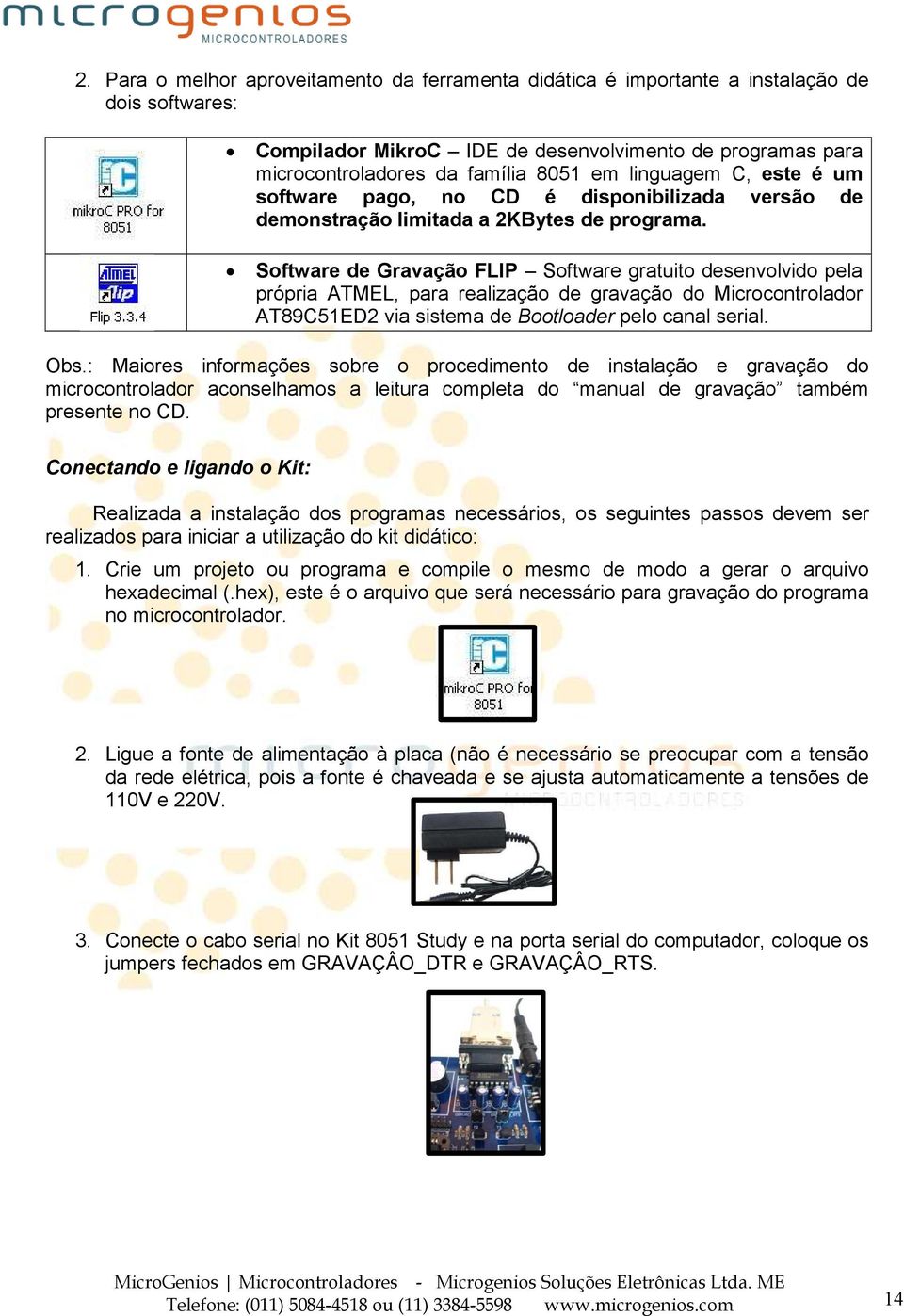 Software de Gravação FLIP Software gratuito desenvolvido pela própria ATMEL, para realização de gravação do Microcontrolador AT89C51ED2 via sistema de Bootloader pelo canal serial. Obs.