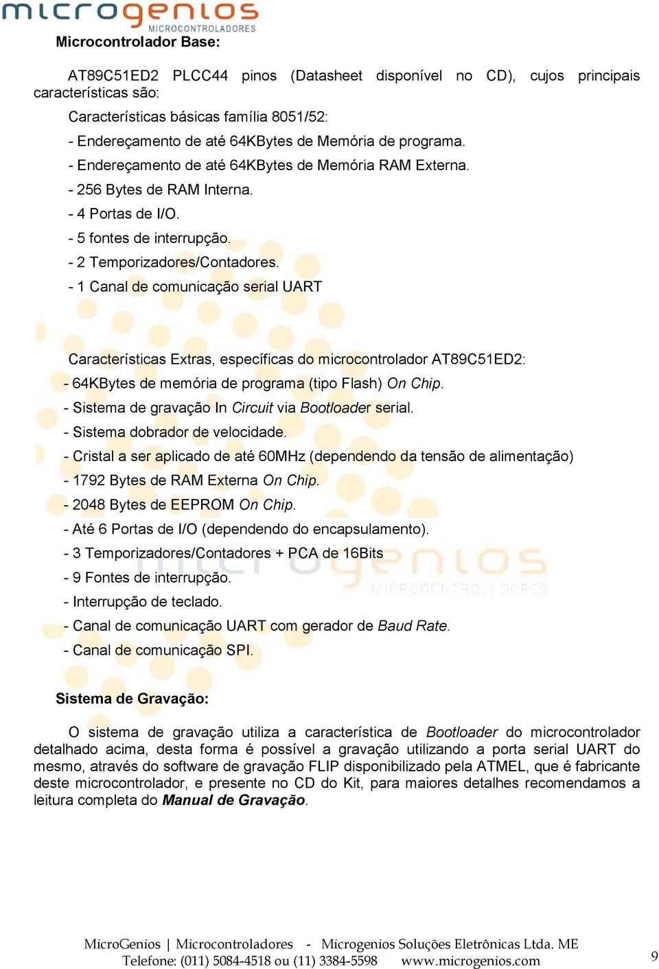 - 1 Canal de comunicação serial UART Características Extras, específicas do microcontrolador AT89C51ED2: - 64KBytes de memória de programa (tipo Flash) On Chip.