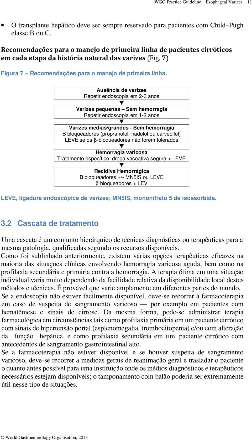 Ausência de varizes Repetir endoscopia em 2-3 anos Varizes pequenas Sem hemorragia Repetir endoscopia em 1-2 anos Varizes médias/grandes - Sem hemorragia Β bloqueadores (propranolol, nadolol ou